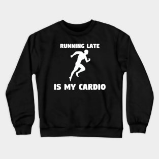 Running Late is My Cardio Crewneck Sweatshirt